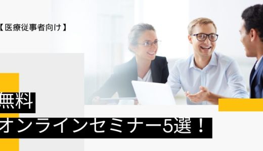 【医療従事者向け】無料オンラインセミナーサイト5選！新人研修から専門知識まで学べるサイトを詳しく紹介