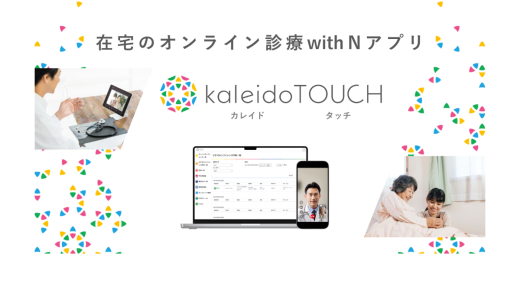 訪問看護と医師をリアルタイムでつなぐ在宅医療支援システム「kaleido TOUCH」